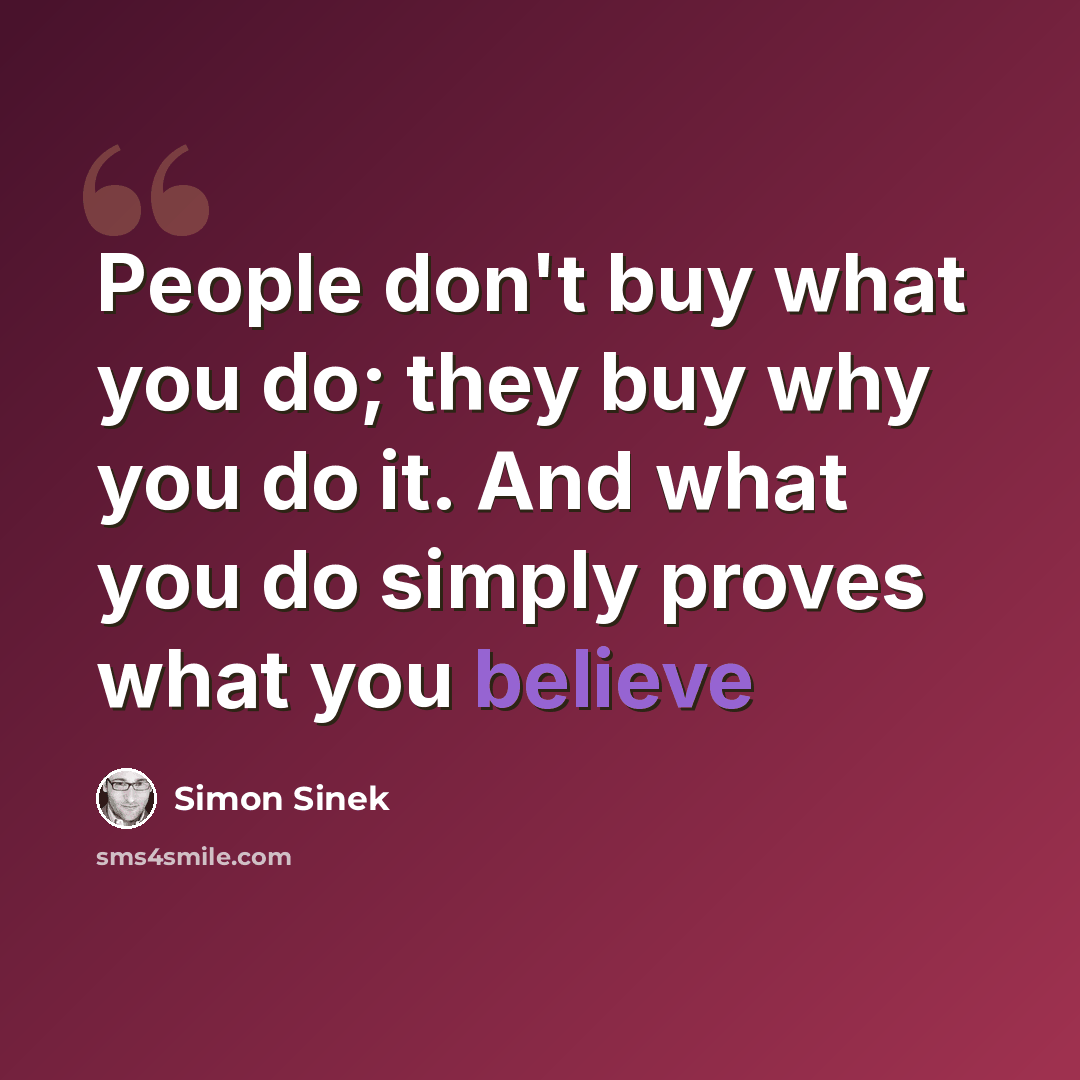 “People don't buy what you do; they buy why you do it. And what you do simply proves what you believe” quote by Simon Sinek