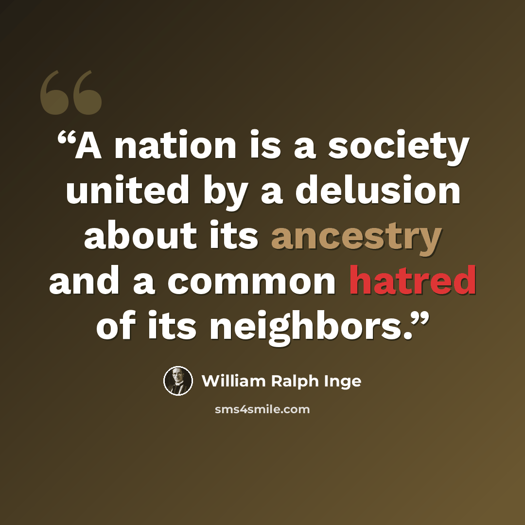 “A nation is a society united by a delusion about its ancestry and a common hatred of its neighbors.” quote by William Ralph Inge