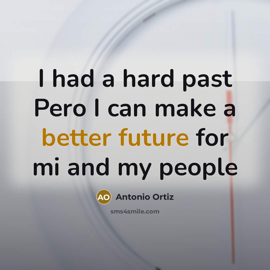 “I had a hard past Pero I can make a better future for mi and my people” quote by Antonio Ortiz