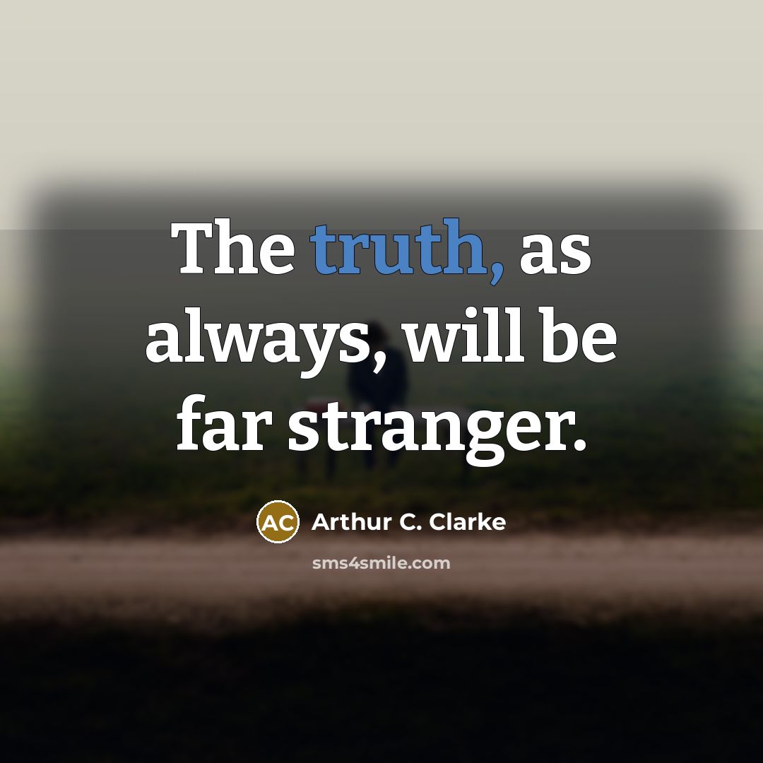 “The truth, as always, will be far stranger.” quote by Arthur C. Clarke