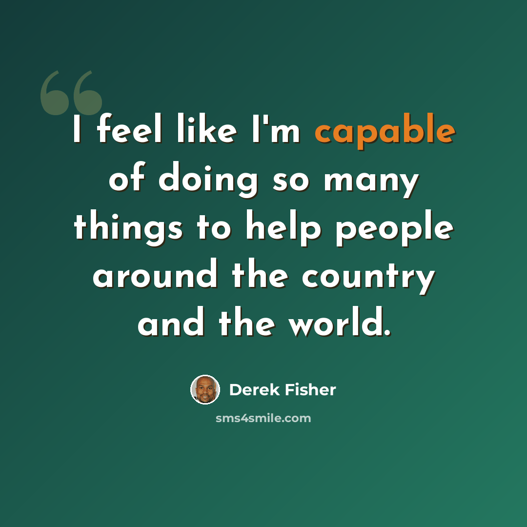 “I feel like I'm capable of doing so many things to help people around the country and the world.” quote by Derek Fisher
