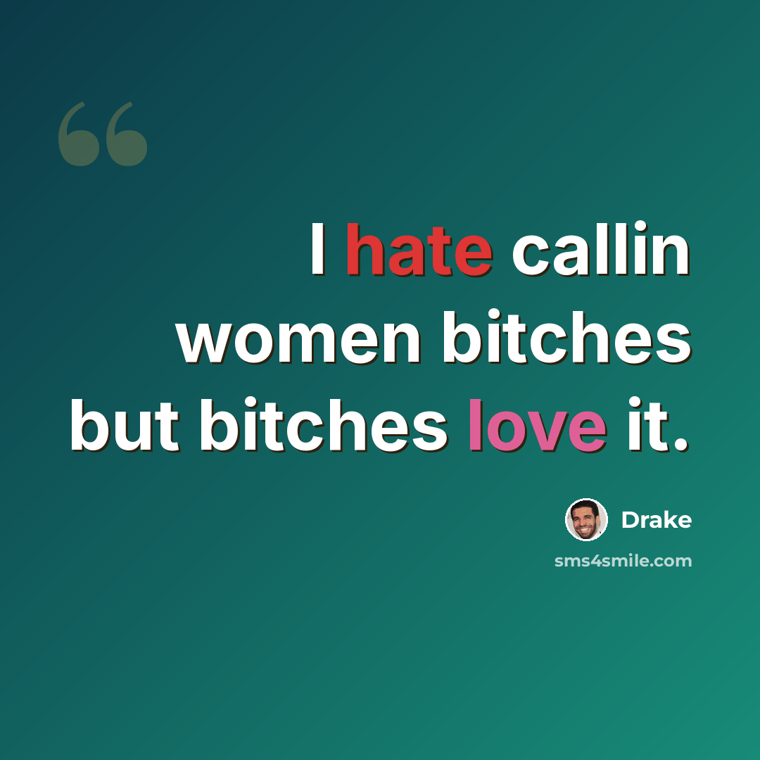 “I hate callin women bitches but bitches love it.” quote by Drake