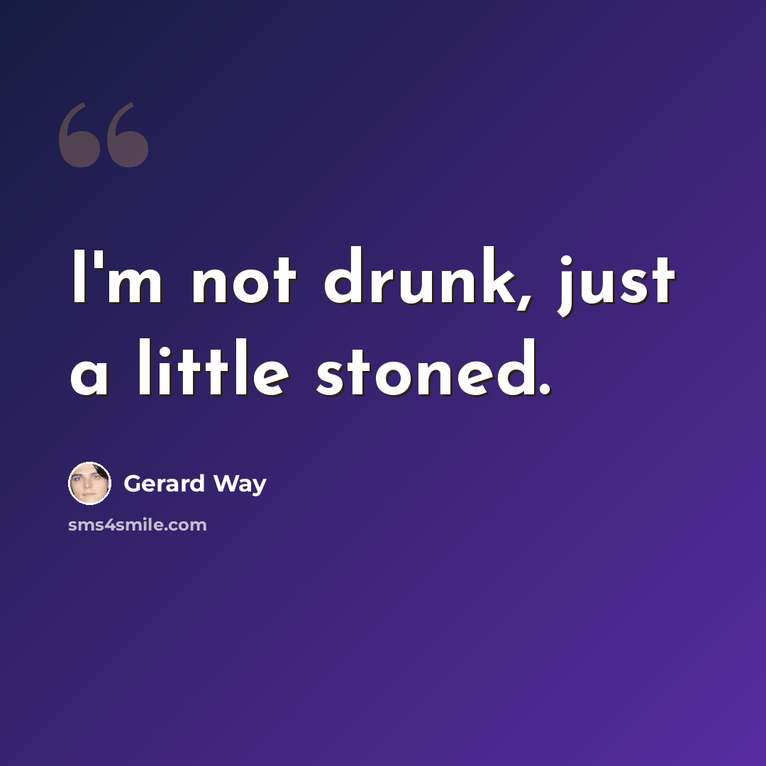 “I'm not drunk, just a little stoned.” quote by Gerard Way