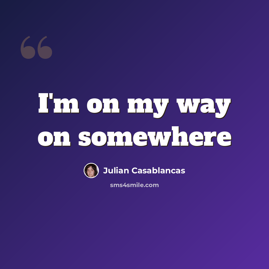 “I'm on my way on somewhere” quote by Julian Casablancas