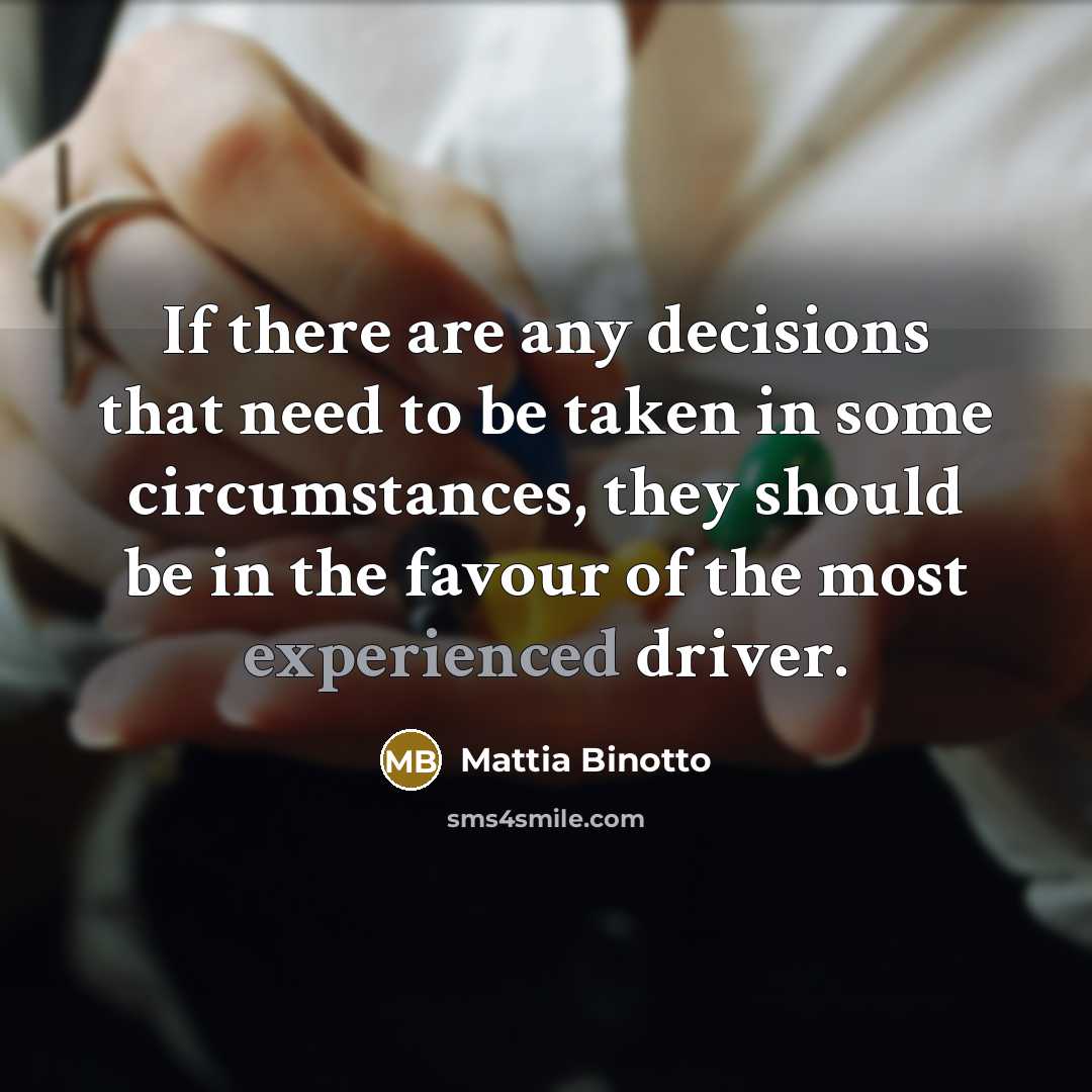 “If there are any decisions that need to be taken in some circumstances, they should be in the favour of the most experienced driver.” quote by Mattia Binotto