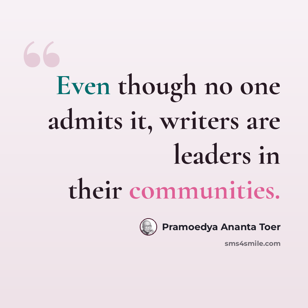 “Even though no one admits it, writers are leaders in their communities.” quote by Pramoedya Ananta Toer