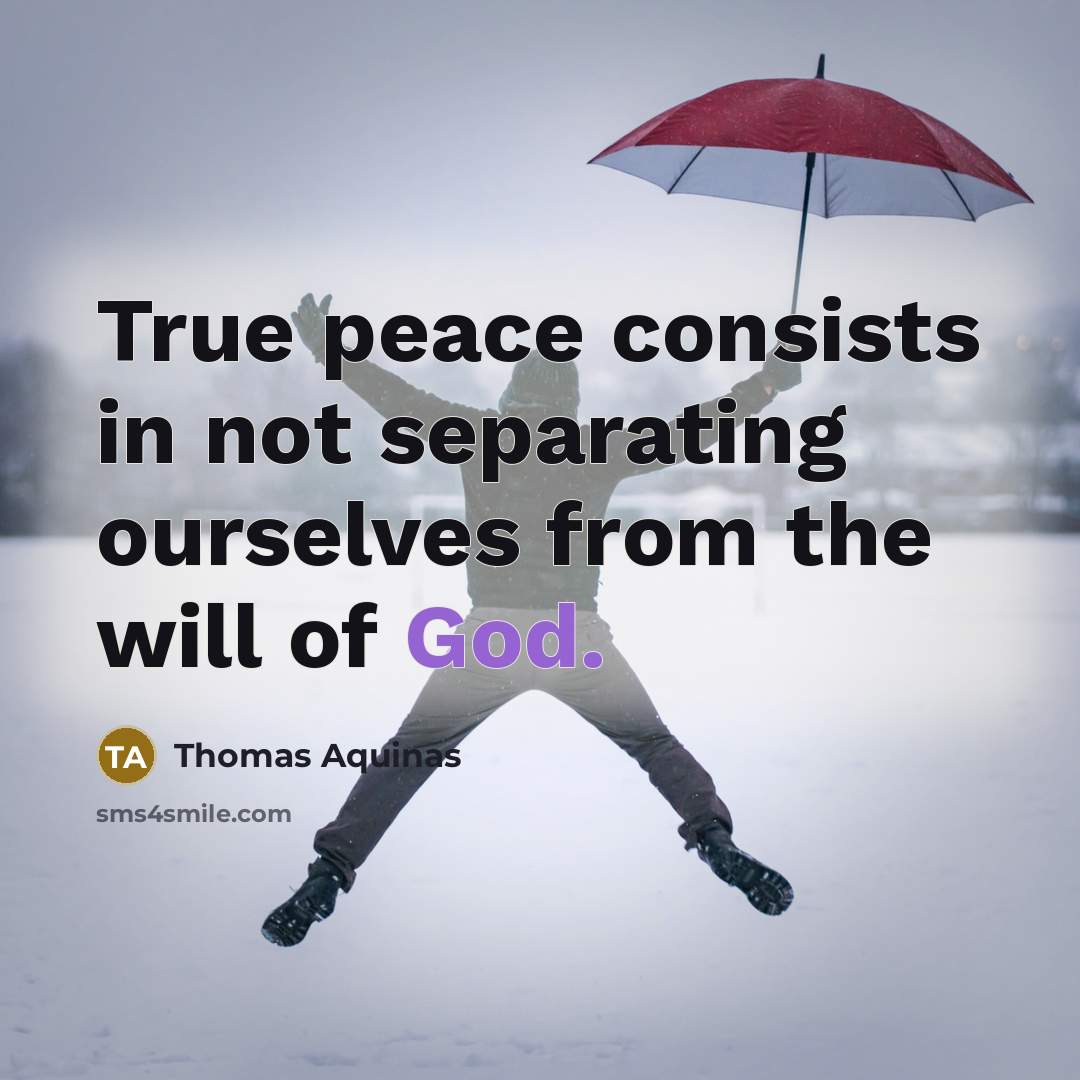 “True peace consists in not separating ourselves from the will of God.” quote by Thomas Aquinas