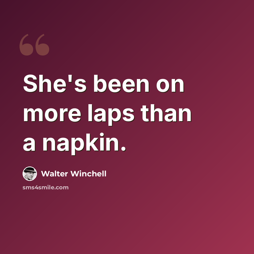 “She's been on more laps than a napkin.” quote by Walter Winchell