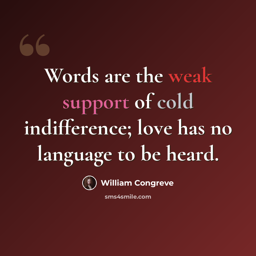 “Words are the weak support of cold indifference; love has no language to be heard.” quote by William Congreve