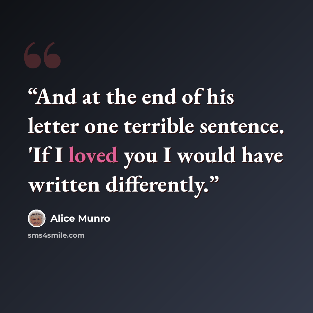 “And at the end of his letter one terrible sentence. 'If I loved you I would have written differently.” quote by Alice Munro