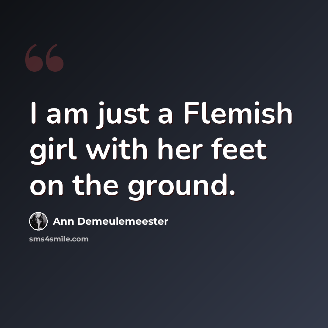 “I am just a Flemish girl with her feet on the ground.” quote by Ann Demeulemeester