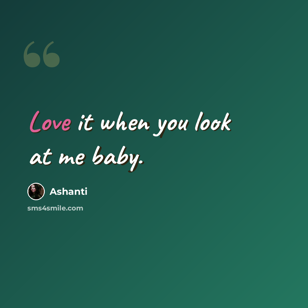 “Love it when you look at me baby.” quote by Ashanti