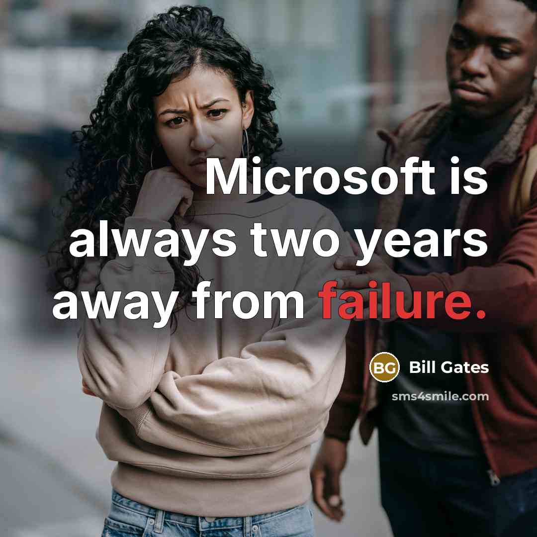 “Microsoft is always two years away from failure.” quote by Bill Gates
