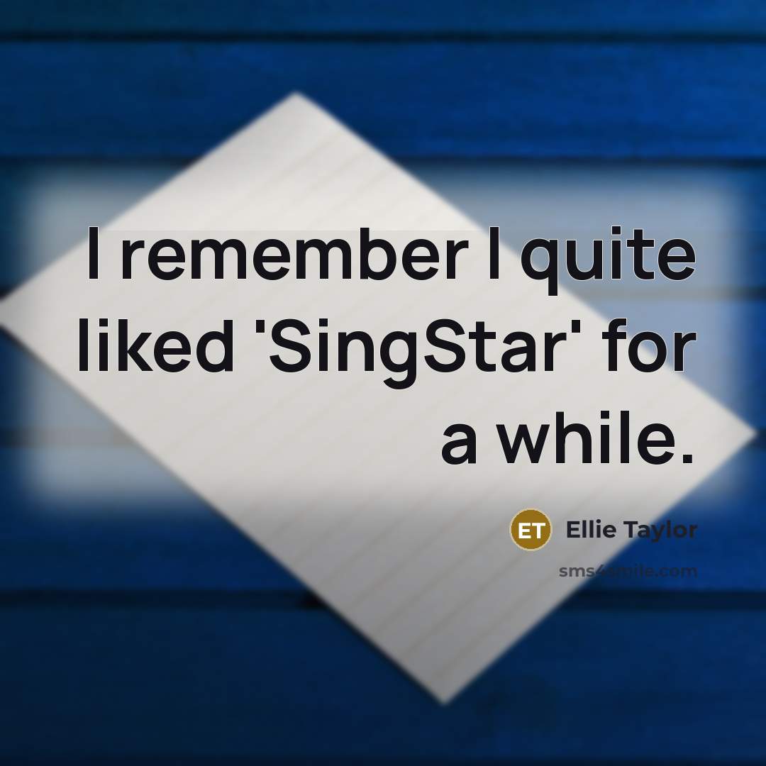 “I remember I quite liked 'SingStar' for a while.” quote by Ellie Taylor