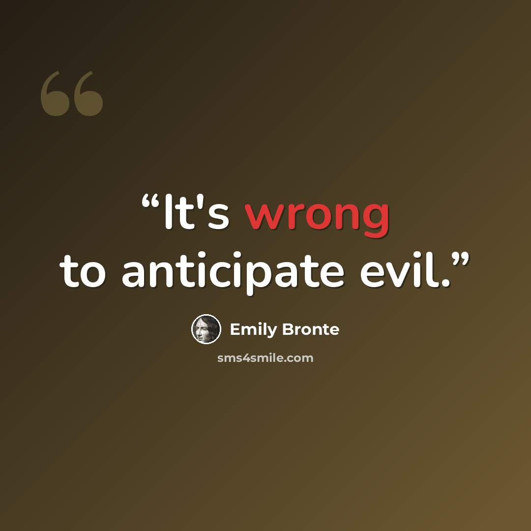 “It's wrong to anticipate evil.” quote by Emily Brontë