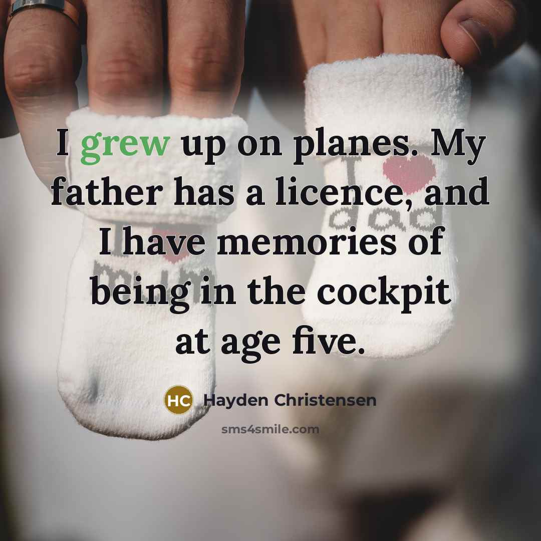 “I grew up on planes. My father has a licence, and I have memories of being in the cockpit at age five.” quote by Hayden Christensen