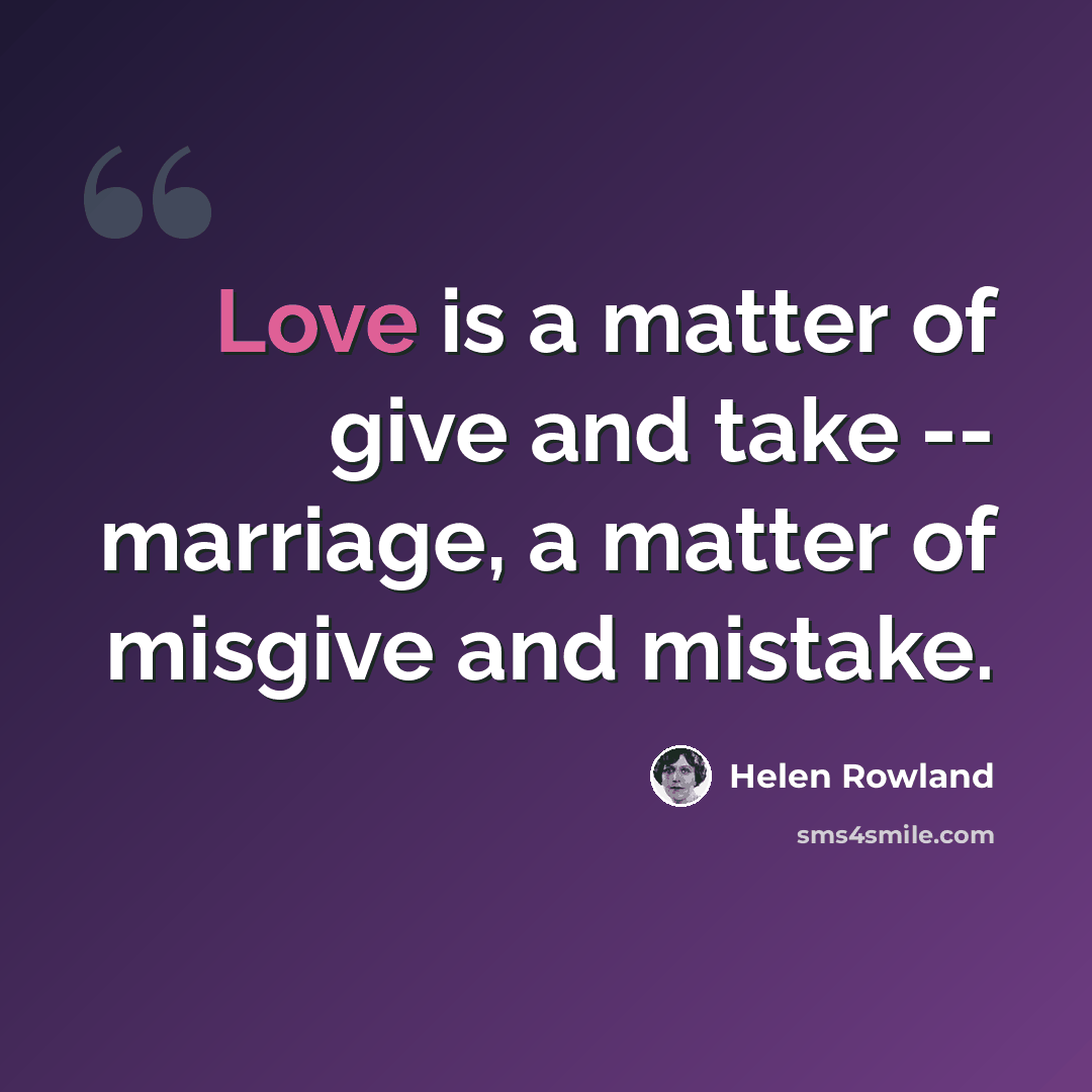 “Love is a matter of give and take -- marriage, a matter of misgive and mistake.” quote by Helen Rowland
