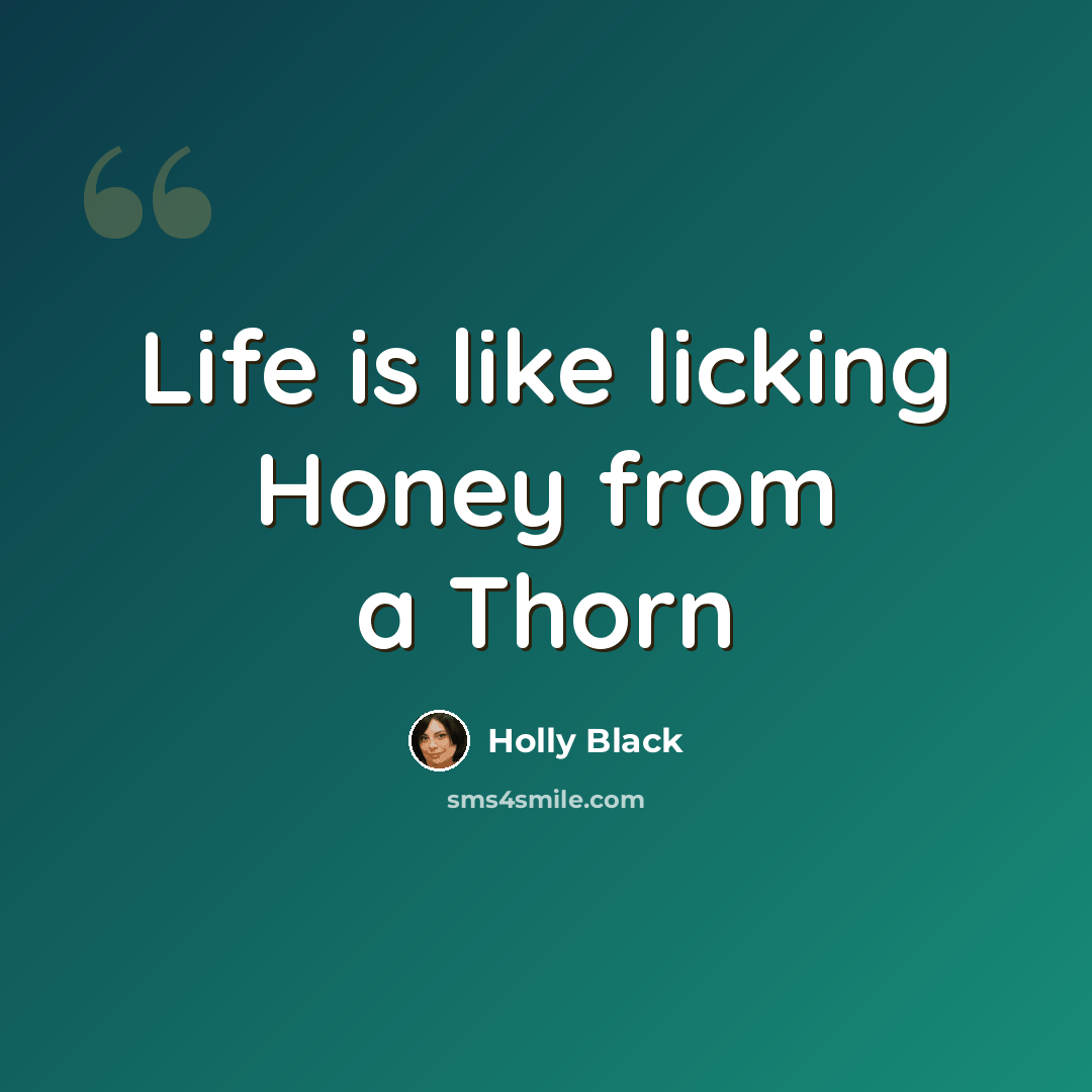 “Life is like licking Honey from a Thorn” quote by Holly Black