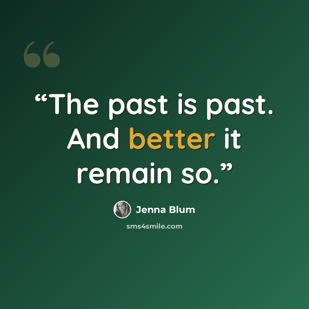 “The past is past. And better it remain so.” quote by Jenna Blum