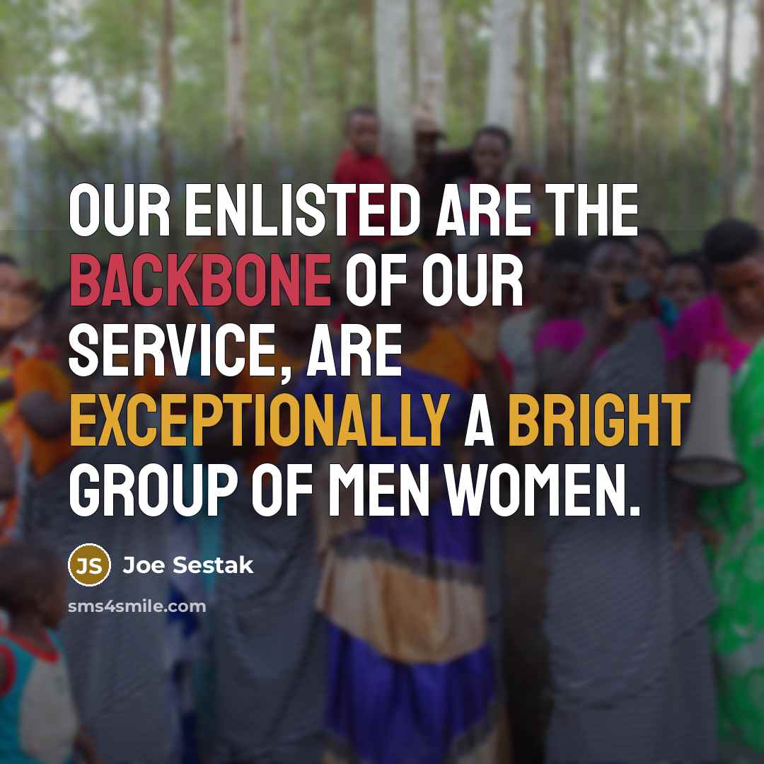“Our enlisted are the backbone of our service, are exceptionally a bright group of men women.” quote by Joe Sestak