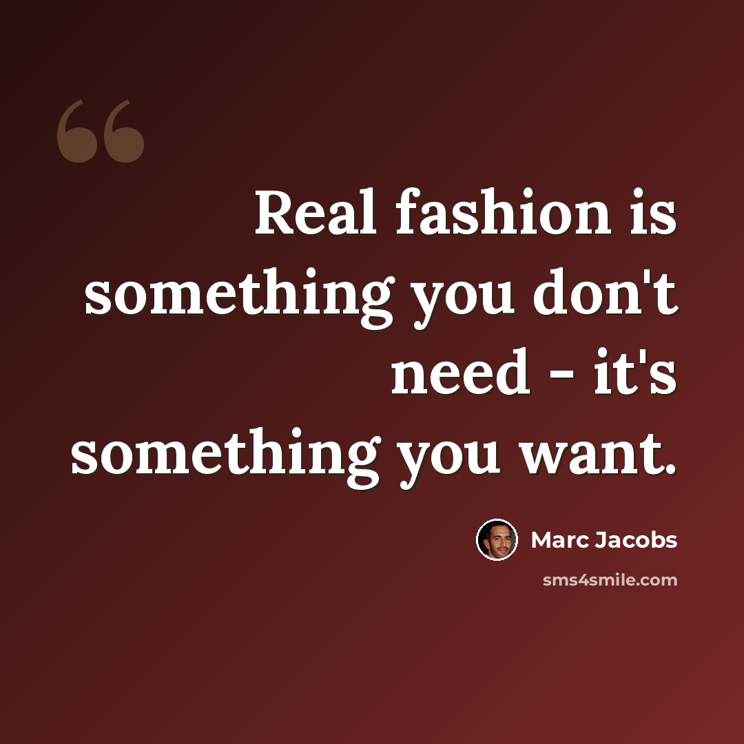 “Real fashion is something you don't need - it's something you want.” quote by Marc Jacobs