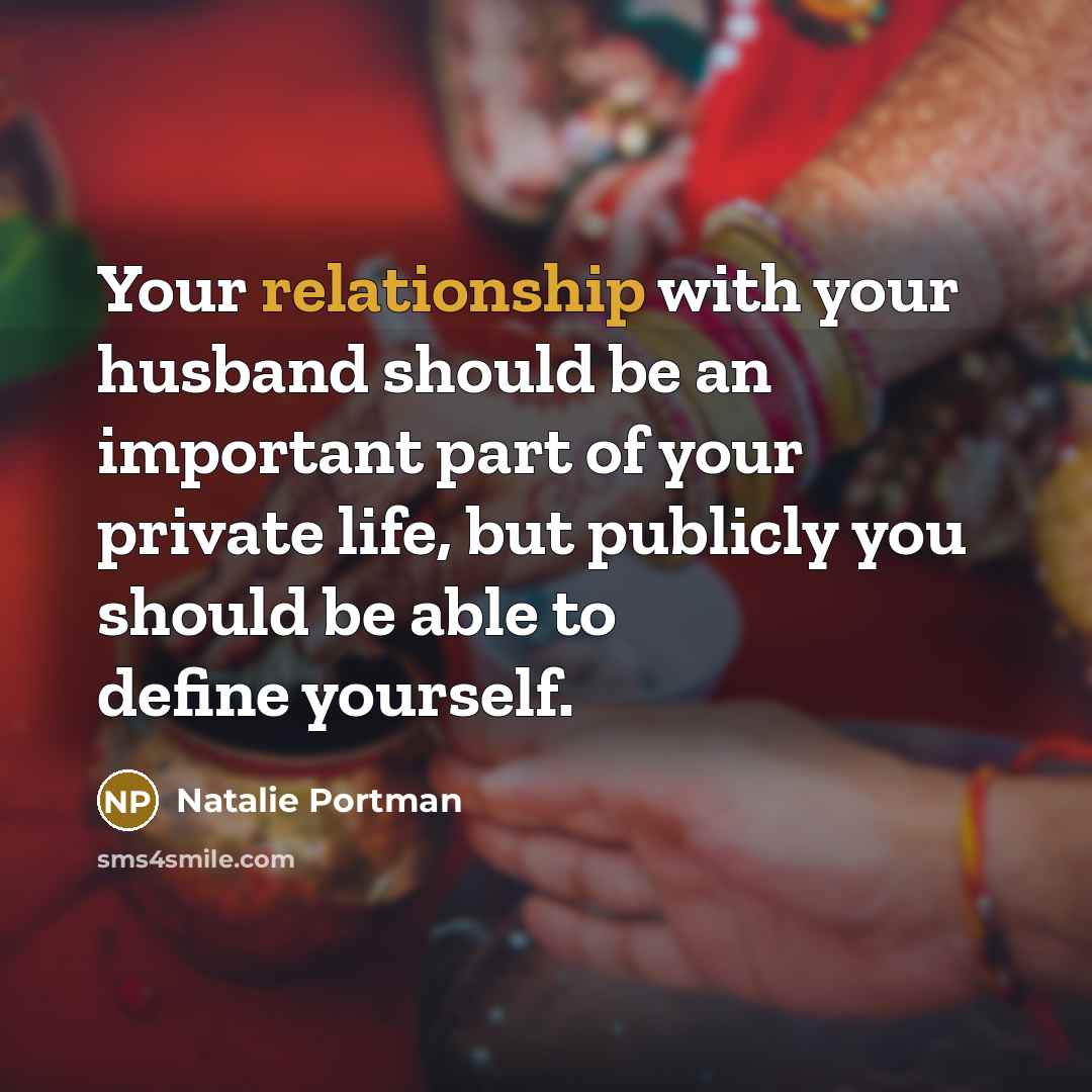“Your relationship with your husband should be an important part of your private life, but publicly you should be able to define yourself.” quote by Natalie Portman