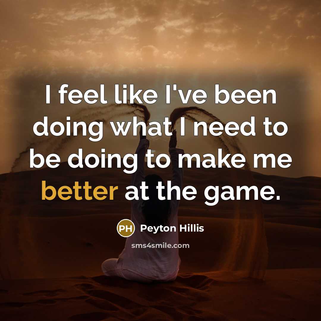 “I feel like I've been doing what I need to be doing to make me better at the game.” quote by Peyton Hillis
