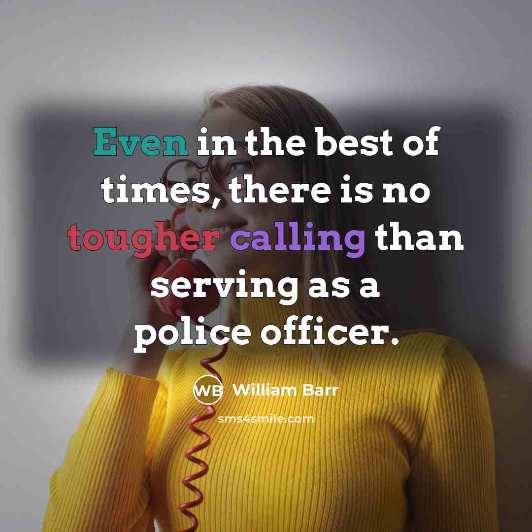“Even in the best of times, there is no tougher calling than serving as a police officer.” quote by William Barr