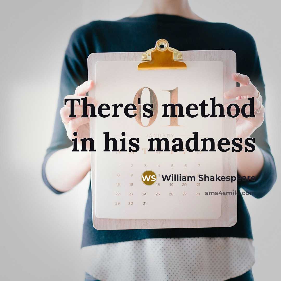 “There's method in his madness” quote by William Shakespeare