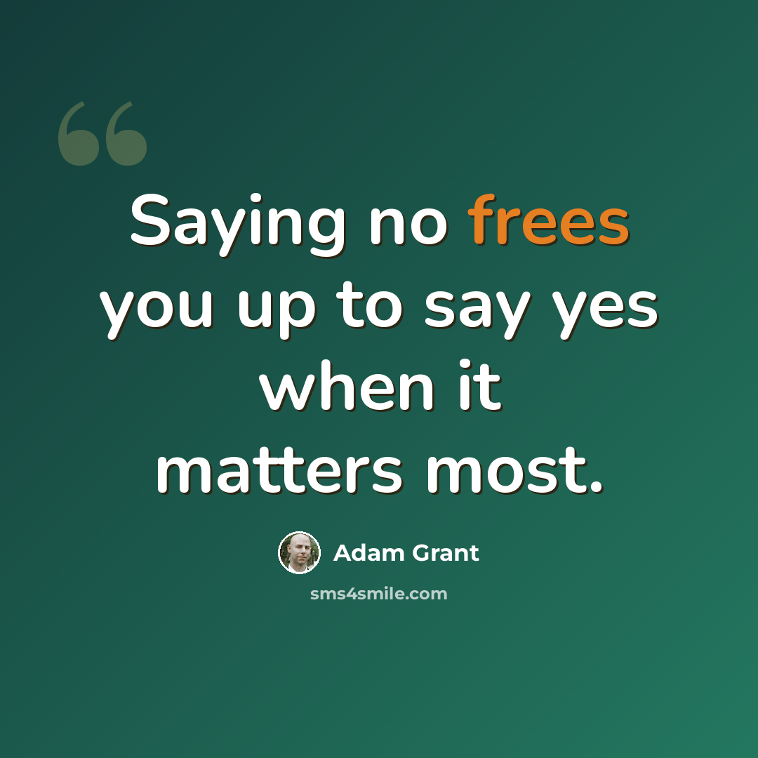 “Saying no frees you up to say yes when it matters most.” quote by Adam Grant