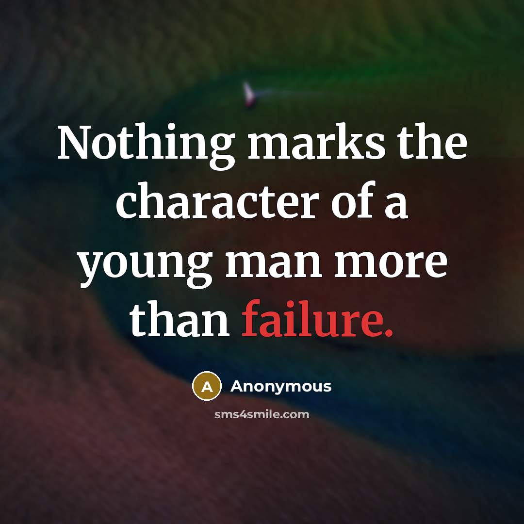 “Nothing marks the character of a young man more than failure.” quote by Anonymous