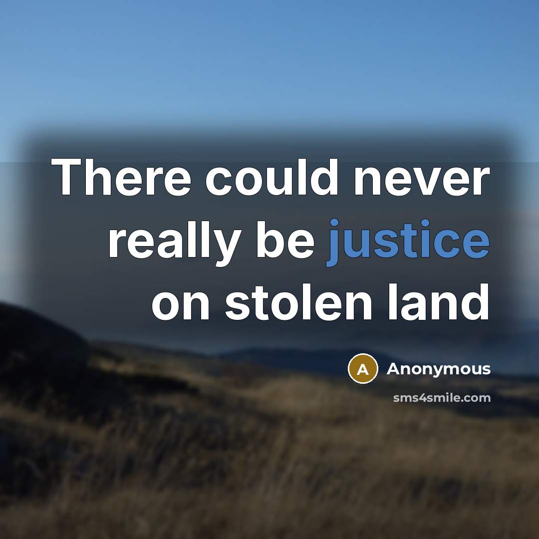 “There could never really be justice on stolen land” quote by Anonymous