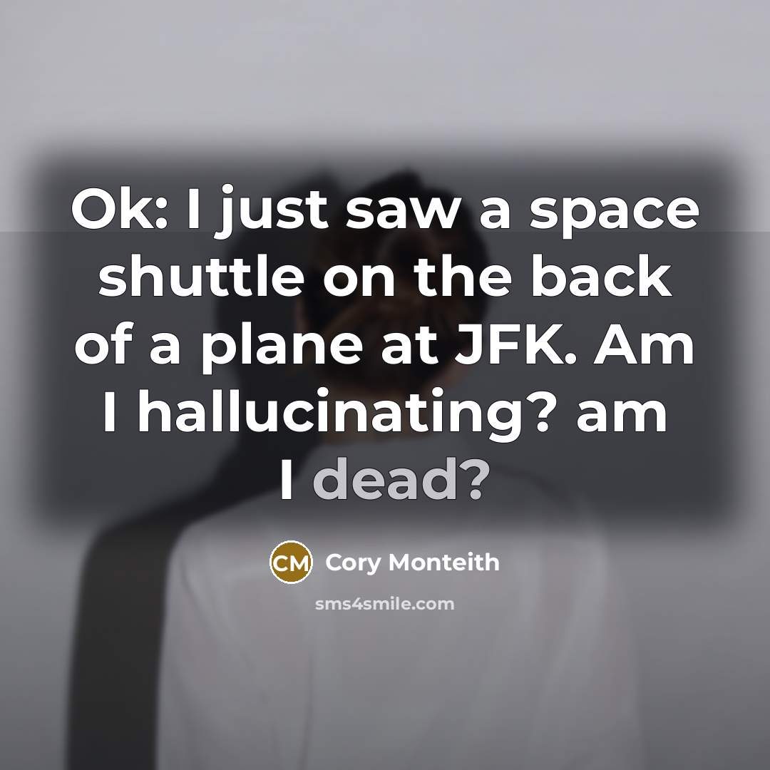 “Ok: I just saw a space shuttle on the back of a plane at JFK. Am I hallucinating? am I dead?” quote by Cory Monteith