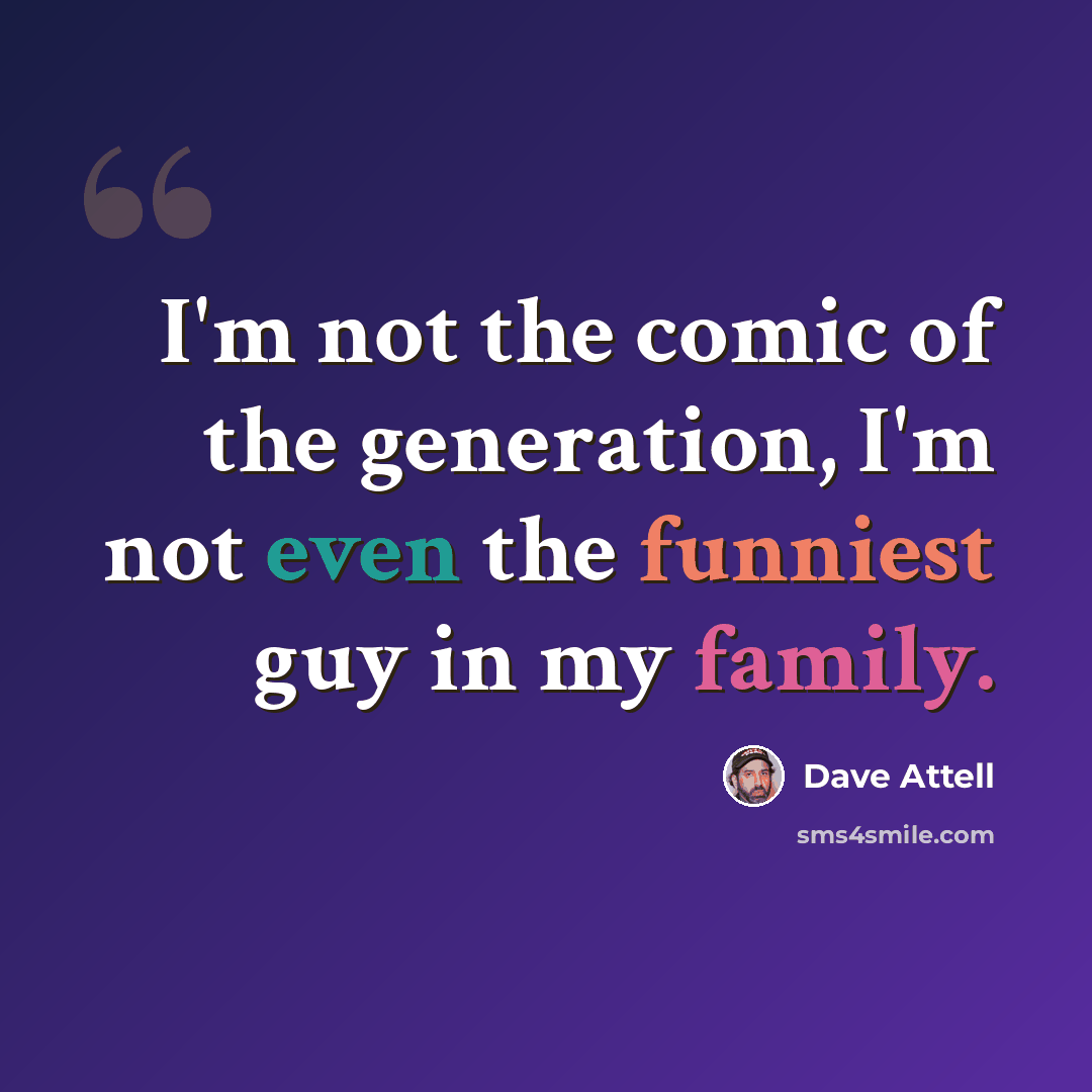 “I'm not the comic of the generation, I'm not even the funniest guy in my family.” quote by Dave Attell