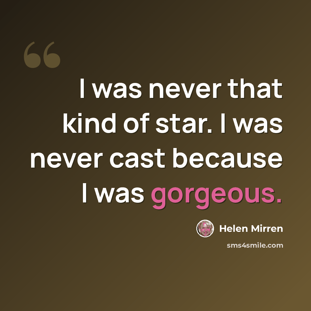 “I was never that kind of star. I was never cast because I was gorgeous.” quote by Helen Mirren