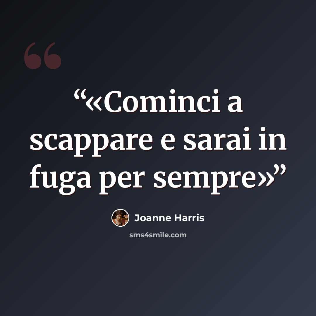 “Cominci a scappare e sarai in fuga per sempre” quote by Joanne Harris