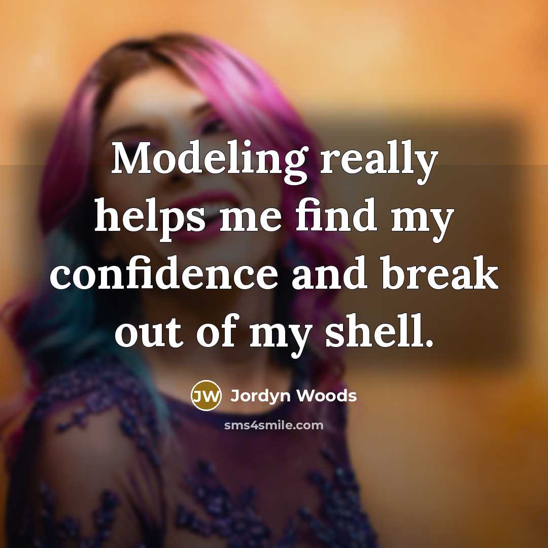 “Modeling really helps me find my confidence and break out of my shell.” quote by Jordyn Woods