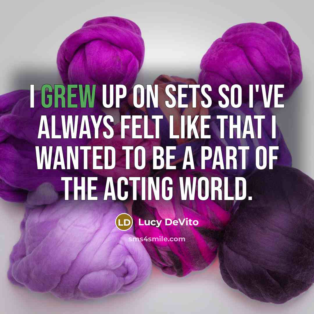 “I grew up on sets so I've always felt like that I wanted to be a part of the acting world.” quote by Lucy DeVito