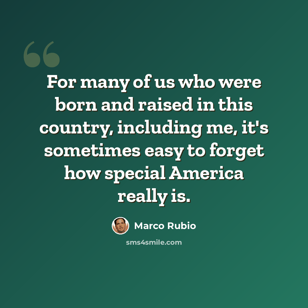 “For many of us who were born and raised in this country, including me, it's sometimes easy to forget how special America really is.” quote by Marco Rubio