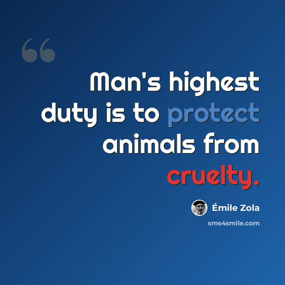 “Man's highest duty is to protect animals from cruelty.” quote by Emile Zola