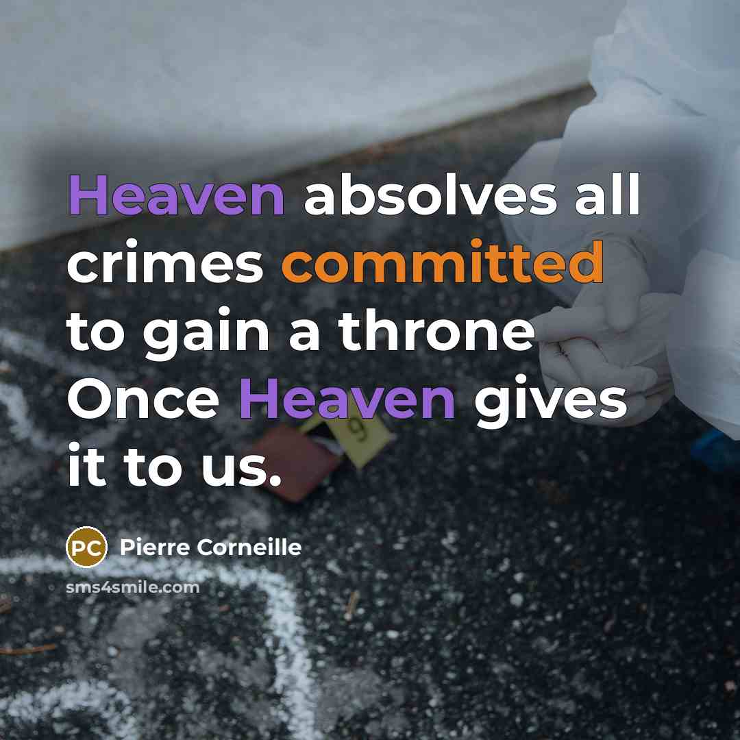 “Heaven absolves all crimes committed to gain a throne Once Heaven gives it to us.” quote by Pierre Corneille