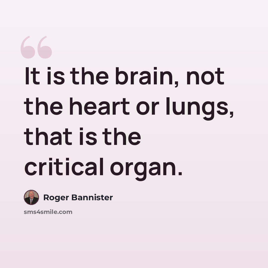 “It is the brain, not the heart or lungs, that is the critical organ.” quote by Roger Bannister