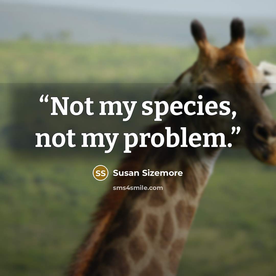 “Not my species, not my problem.” quote by Susan Sizemore