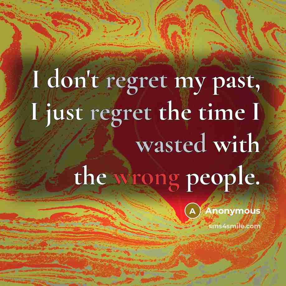 “I don't regret my past, I just regret the time I wasted with the wrong people.” quote by Anonymous