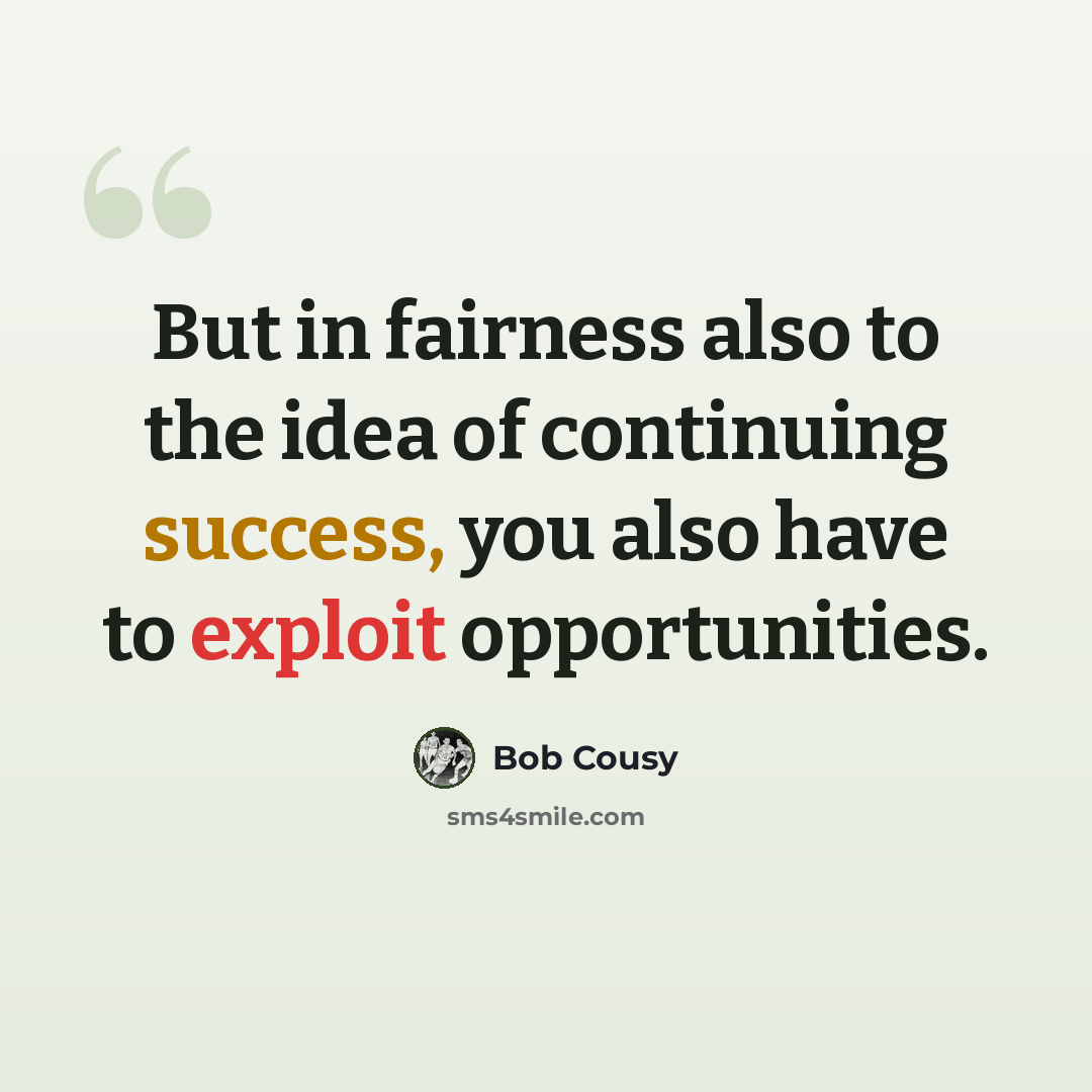 “But in fairness also to the idea of continuing success, you also have to exploit opportunities.” quote by Bob Cousy