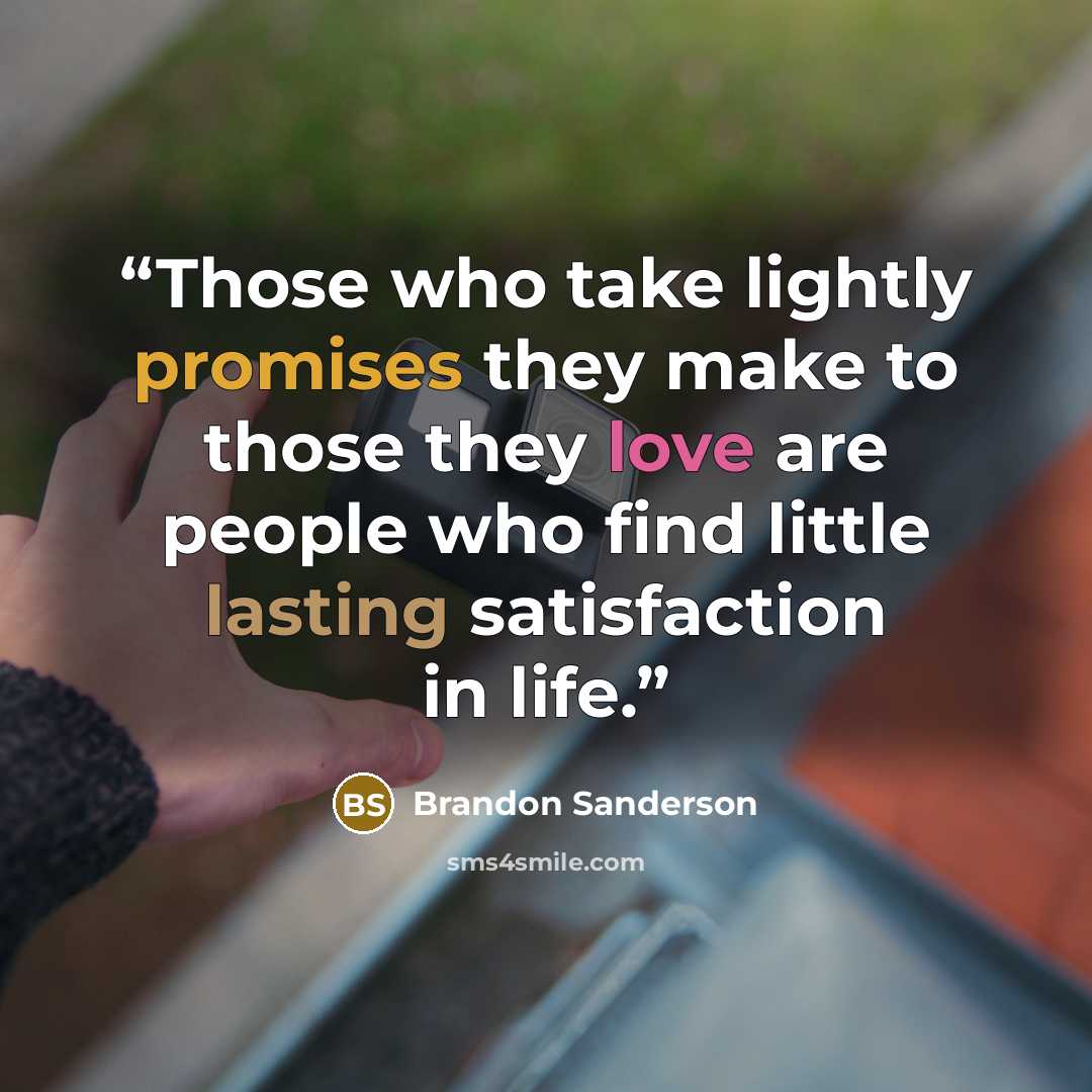 “Those who take lightly promises they make to those they love are people who find little lasting satisfaction in life.” quote by Brandon Sanderson