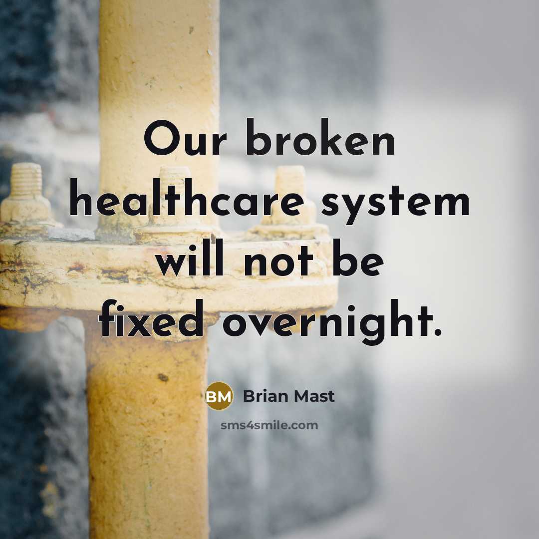 “Our broken healthcare system will not be fixed overnight.” quote by Brian Mast