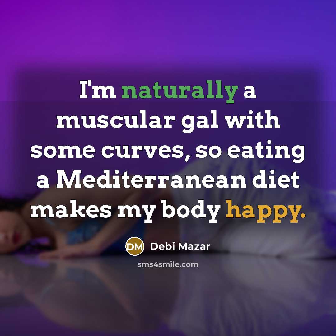 “I'm naturally a muscular gal with some curves, so eating a Mediterranean diet makes my body happy.” quote by Debi Mazar