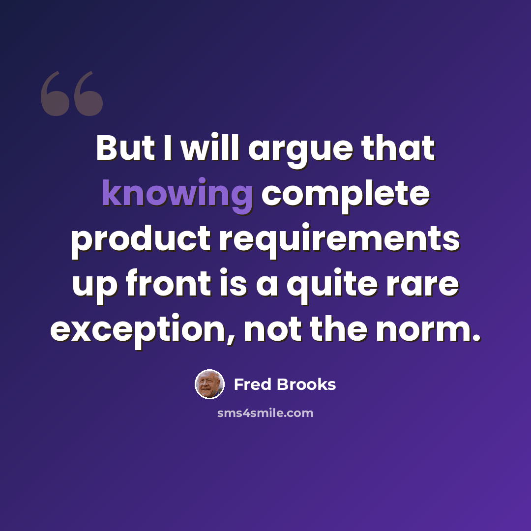 “But I will argue that knowing complete product requirements up front is a quite rare exception, not the norm.” quote by Fred Brooks