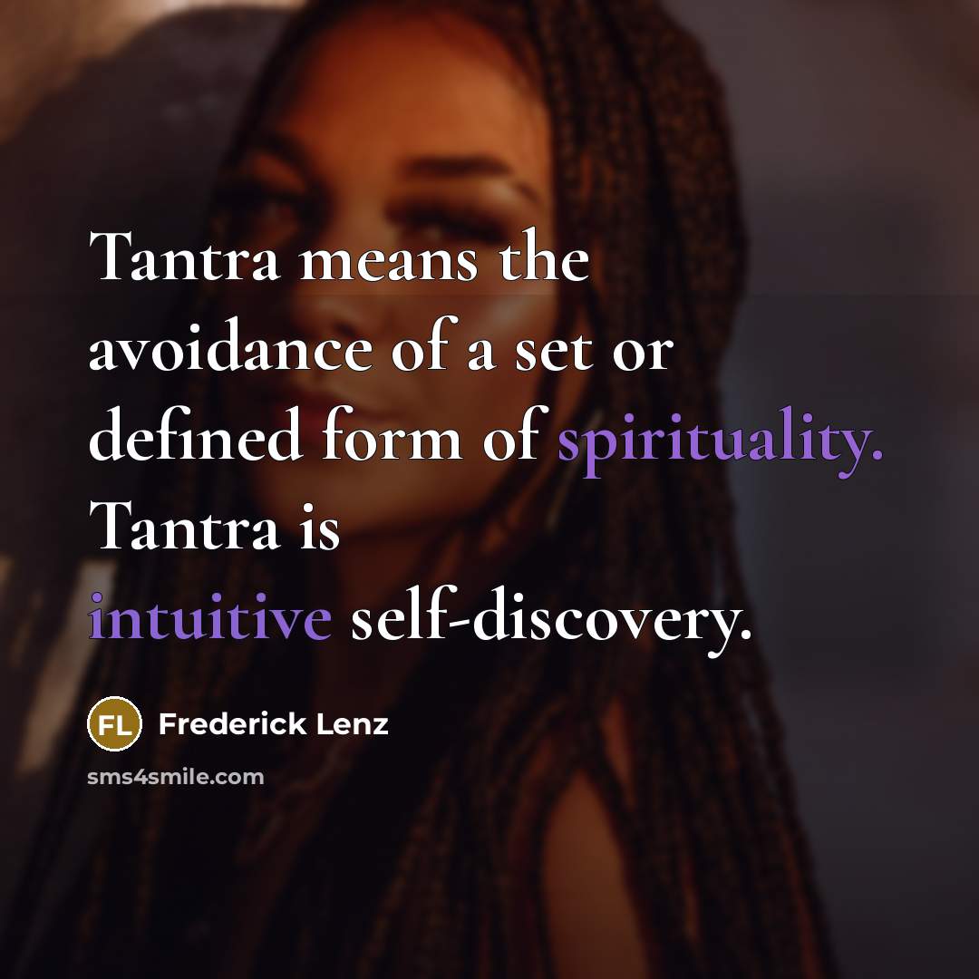 “Tantra means the avoidance of a set or defined form of spirituality. Tantra is intuitive self-discovery.” quote by Frederick Lenz